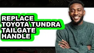 How To Replace Toyota Tundra Tailgate Handle - Full Guide