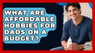 What Are Affordable Hobbies For Dads On A Budget? - Fatherhood Journey Network