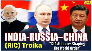 Russia-India-China (RIC) Troika Explained | Strategic Importance & Global Impact