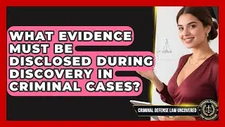What Evidence Must Be Disclosed During Discovery in Criminal Cases?