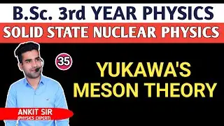 |L35| Yukawa's Meson Theory | Solid State Nuclear Physics | B.Sc.3rd yr Physics | Ankit sir