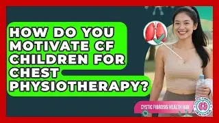 How Do You Motivate CF Children For Chest Physiotherapy? - Cystic Fibrosis Health Hub