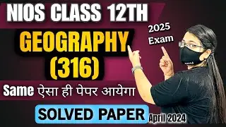 Nios Geography 316 Class 12 Important Questions & Solved Paper April 2024 #niosexams