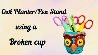 Let&rsquo;s turn a broken cup into an Owl Planter/Pen Stand