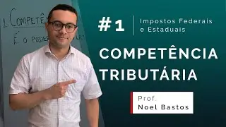 Competência Tributária #1 |  Impostos Federais e Estaduais | Prof. Noel Bastos