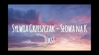 Sylwia Grzeszczak - Słowa na K (tekst)