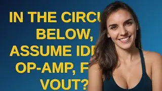 Electronics: In the circuit below, assume ideal op-amp, find Vout?