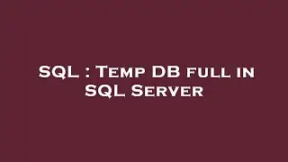 SQL : Temp DB full in SQL Server