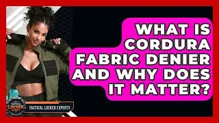 What Is Cordura Fabric Denier And Why Does It Matter? - Tactical Locker Experts