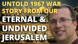 Untold 1967 War Story From Our Eternal & Undivided Jerusalem