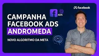 Campanha Facebook Ads Andromeda: Como Vencer no Novo Algoritmo da Meta