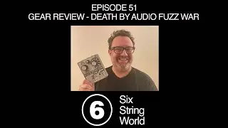 Six String World - Episode 51 - Gear Review - Death By Audio Fuzz War