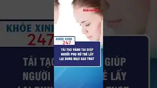 T&Aacute;I TẠO V&Agrave;NH TAI GI&Uacute;P NGƯỜI PHỤ NỮ TRẺ LẤY LẠI DUNG MẠO SAU TNGT  | Khỏe Xinh 247 #shorts