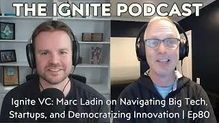 Ignite VC: Marc Ladin on Navigating Big Tech, Startups, and Democratizing Innovation | Ep80