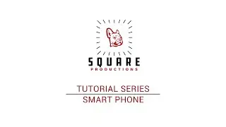 Square Productions Tutorial Series: Smart Phone