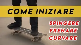 Skateboard: Ecco come iniziare. Tutorial per principianti ITA. Spingere-Frenare-Curvare.