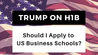 Trump on H1B | Should You Apply for an MBA to US Business Schools?