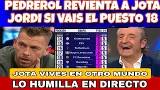 PEDREROL REVIENTA A JOTA JORDI QUE VA DE LISTO, SI VAIS EL PUEST 18 ,VIVES EN OTRO MUNDO