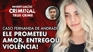 DO AMOR AO TERROR: A HIST&Oacute;RIA REAL DE FERNANDA DE ANDRADE - IC TRUE CRIME