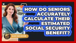 How Do Seniors Accurately Calculate Their Estimated Social Security Benefit?