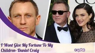 James Bond Actor: I Don't Want My Children To Inherit My Wealth