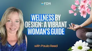 Wellness by Design: A Vibrant Woman's Guide w/ Paula Reed