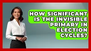 How Significant Is The Invisible Primary In Election Cycles? - Your Campaign Coach
