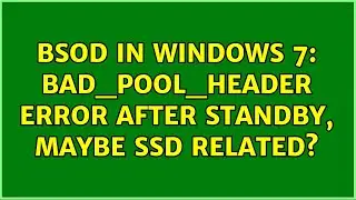 BSOD In Windows 7: BAD_POOL_HEADER error after standby, maybe SSD related? (4 Solutions!!)