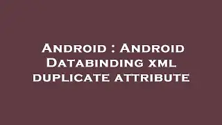 Android : Android Databinding xml duplicate attribute