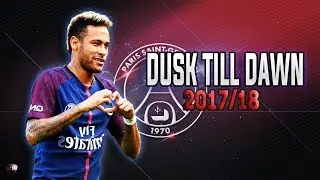 Neymar Jr - Dusk Till Dawn - 2017/18