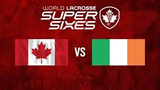 World Lacrosse Super Sixes : Canada vs Ireland