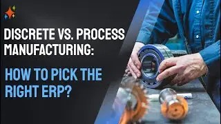 Discrete vs. Process Manufacturing: How to Pick the Right ERP
