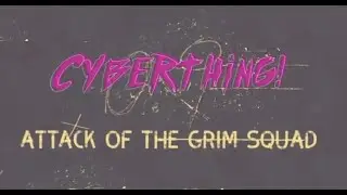 CYBERTHING! - Attack Of The Grim Squad