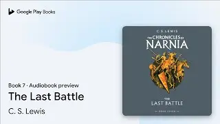 The Last Battle Book 7 by C. S. Lewis &middot; Audiobook preview
