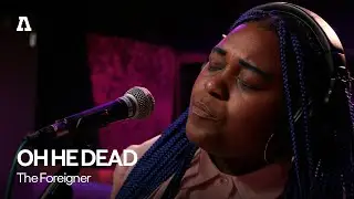 OH HE DEAD - The Foreigner | Audiotree Live