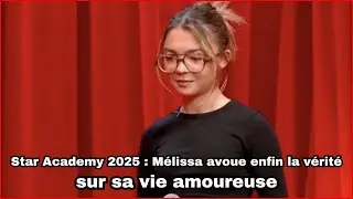 Star Academy 2025 : M&eacute;lissa avoue enfin la v&eacute;rit&eacute; sur sa relation
