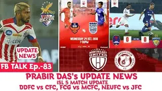 FB Talk: Prabir Das's Update News | ISL 5 Match Update | DDFC vs CFC | FCG vs MCFC | NEUFC vs JFC |