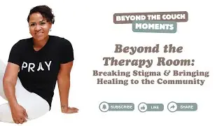 Beyond the Therapy Room: Breaking Stigma & Bringing Healing to the Community