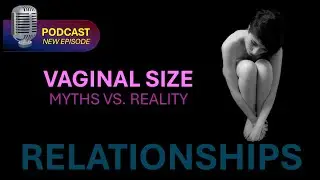 Understanding Vaginal Size: Myths, Realities & Relationship Impact