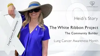 Starting a Lung Cancer Awareness Movement: Heidi, Community Builder | The White Ribbon Project