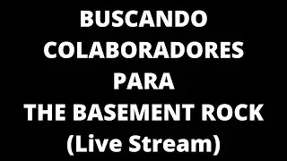 BUSCANDO COLABORADORES PARA EL CANAL / THE BASEMENT ROCK/ STREAM /