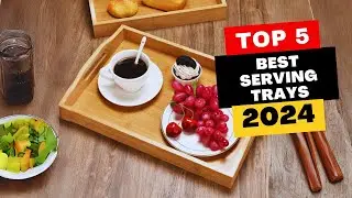 Top 5 Best Serving Trays Of 2024