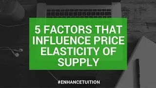 5 factors that influence price elasticity of supply