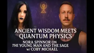 Ancient Wisdom Meets Quantum Physics | Nora Spinnor on The Young Man and the Sage w/ Coby Michael