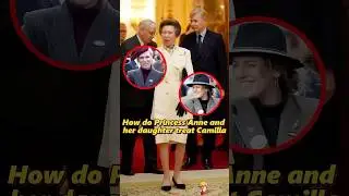 How do Princess Anne and her daughter treat Camilla?#shorts #youtubeshorts #royal #queen #camilla