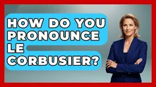 How Do You Pronounce Le Corbusier? - Artists Behind the Art