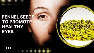 Using Fennel Seeds to Promote Healthy Eyes
