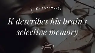 Rare!  | J Krishnamurti | K describes off recording, his brains&rsquo; selective memory | piano A-Loven