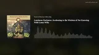 Luminous Darkness: Awakening to the Wisdom of Not Knowing With Lama Willa