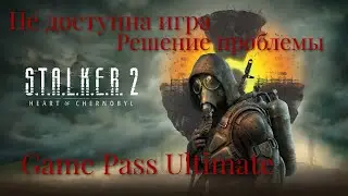 S.T.A.L.K.E.R. 2: Heart of Chornobyl. Не доступна в Game Pass Ultimate. Решение проблемы.